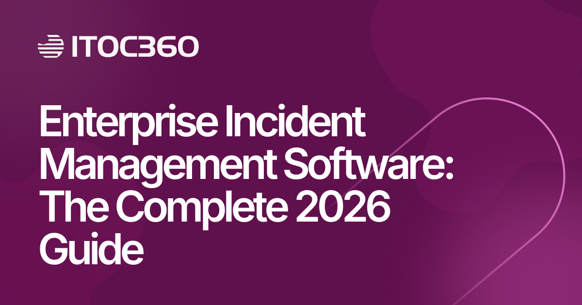 Enterprise Incident Management Software: The Complete 2026 Guide | ITOC360