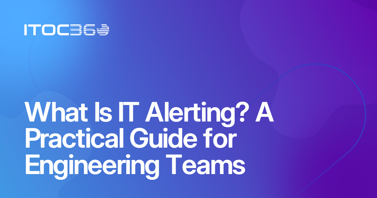 What Is IT Alerting? A Practical Guide for Engineering Teams