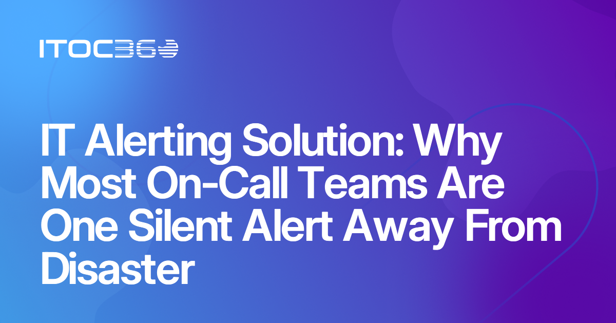 IT Alerting Solution: Why Most On-Call Teams Are One Silent Alert Away From Disaster