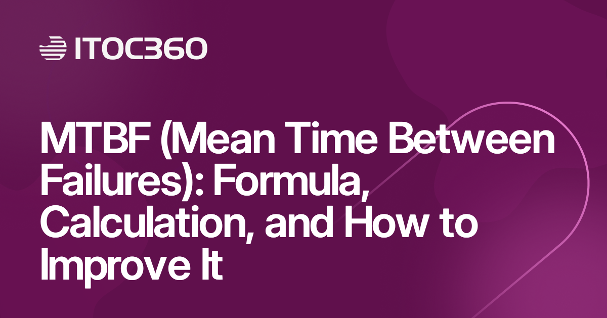 MTBF (Mean Time Between Failures): Formula, Calculation, and How to Improve It