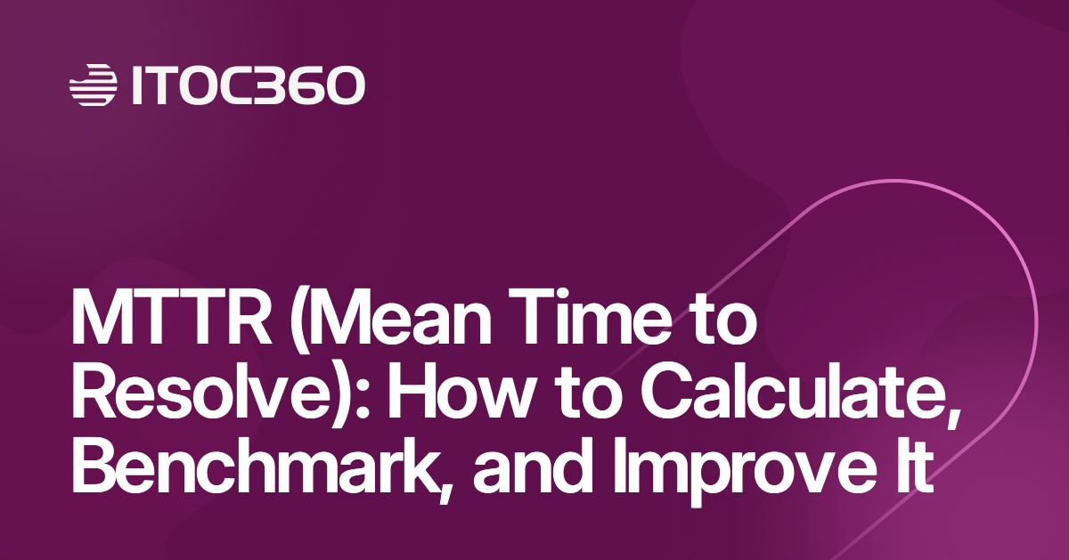 MTTR (Mean Time to Resolve): How to Calculate, Benchmark, and Improve It