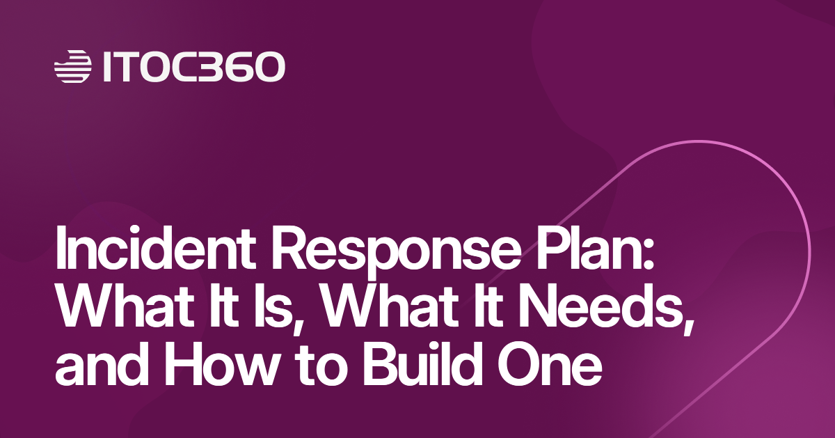 Incident Response Plan: What It Is, What It Needs, and How to Build One